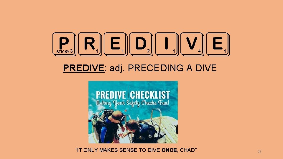 PREDIVE STICKY PREDIVE: adj. PRECEDING A DIVE “IT ONLY MAKES SENSE TO DIVE ONCE,