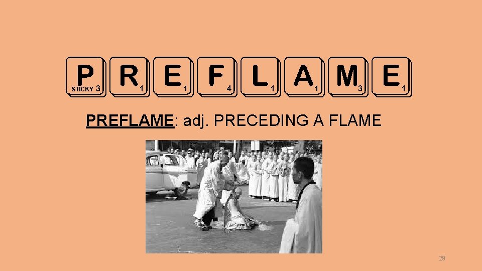 PREFLAME STICKY PREFLAME: adj. PRECEDING A FLAME 29 