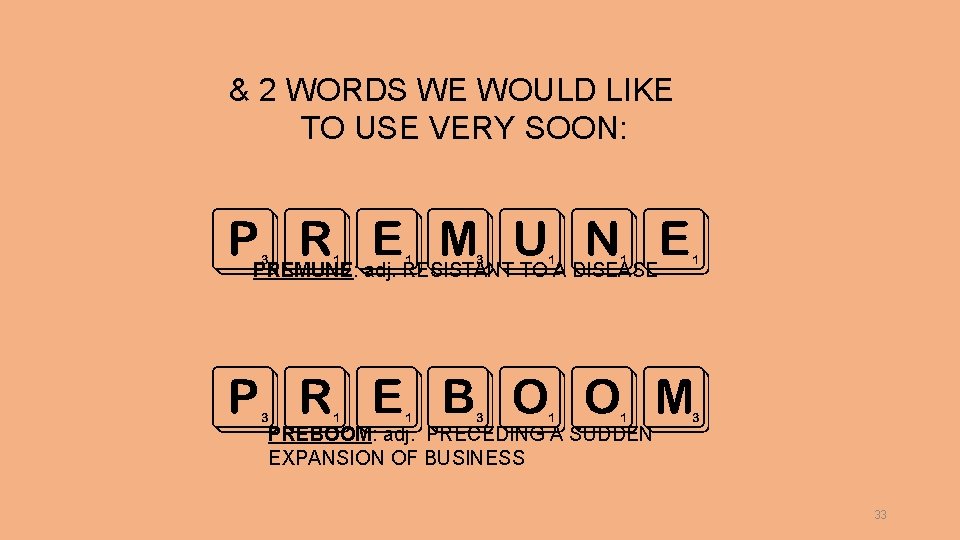 & 2 WORDS WE WOULD LIKE TO USE VERY SOON: PREMUNE: adj. RESISTANT TO