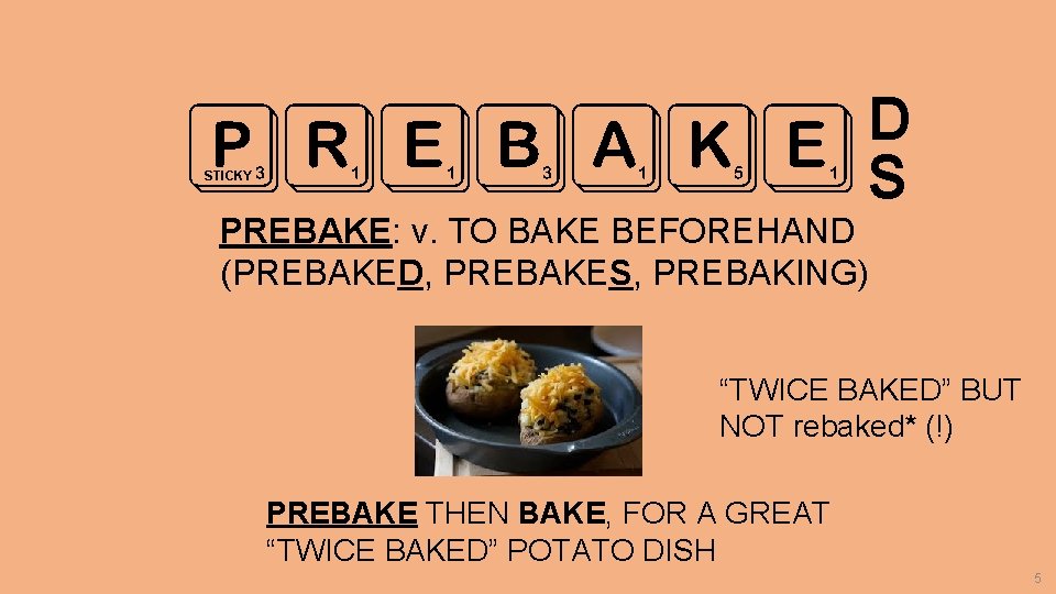 D PREBAKE S STICKY PREBAKE: v. TO BAKE BEFOREHAND (PREBAKED, PREBAKES, PREBAKING) “TWICE BAKED”