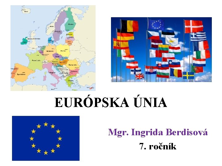 EURÓPSKA ÚNIA Mgr. Ingrida Berdisová 7. ročník 