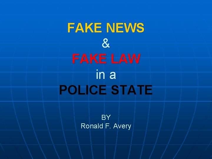 FAKE NEWS & FAKE LAW in a POLICE STATE BY Ronald F. Avery 