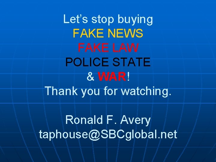 Let’s stop buying FAKE NEWS FAKE LAW POLICE STATE & WAR! Thank you for