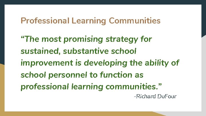 Professional Learning Communities “The most promising strategy for sustained, substantive school improvement is developing