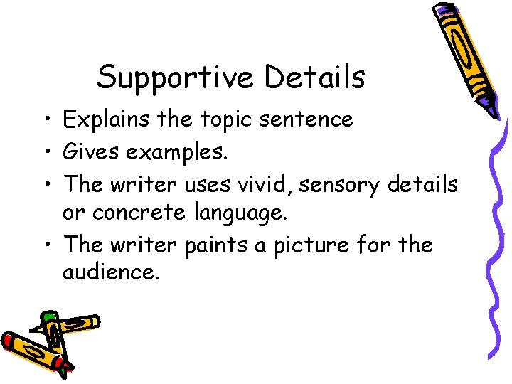 Supportive Details • Explains the topic sentence • Gives examples. • The writer uses