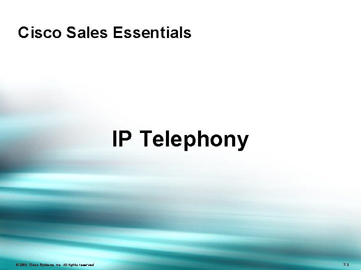 Cisco Sales Essentials IP Telephony © 2004, Cisco Systems, Inc. All rights reserved. 7