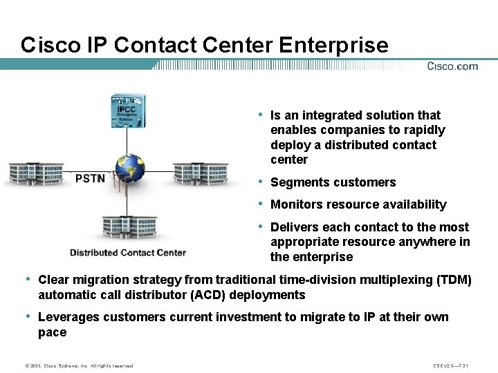 Cisco IP Contact Center Enterprise • Is an integrated solution that enables companies to