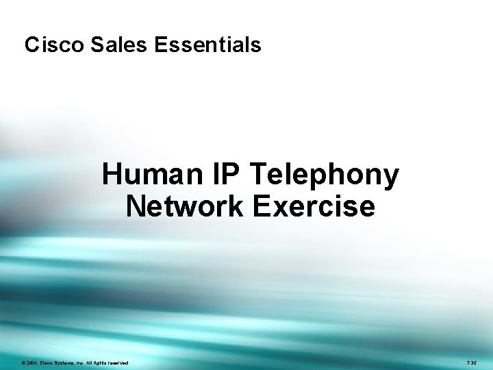 Cisco Sales Essentials Human IP Telephony Network Exercise © 2004, Cisco Systems, Inc. All