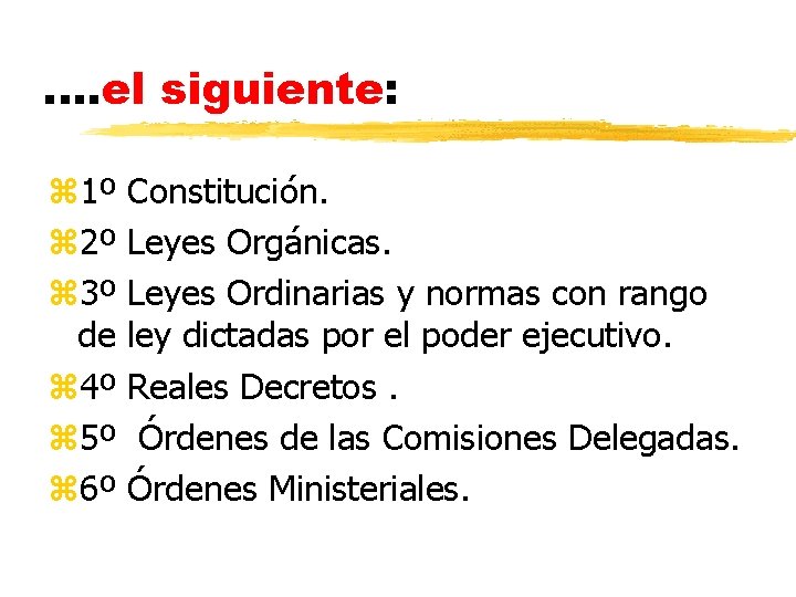 . . el siguiente: z 1º Constitución. z 2º Leyes Orgánicas. z 3º Leyes