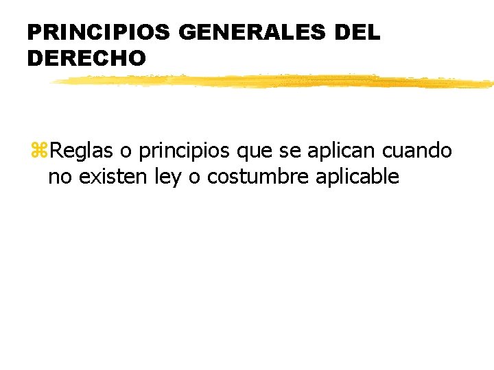 PRINCIPIOS GENERALES DEL DERECHO z. Reglas o principios que se aplican cuando no existen