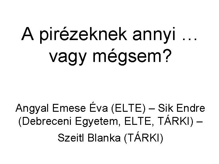 A pirézeknek annyi … vagy mégsem? Angyal Emese Éva (ELTE) – Sik Endre (Debreceni