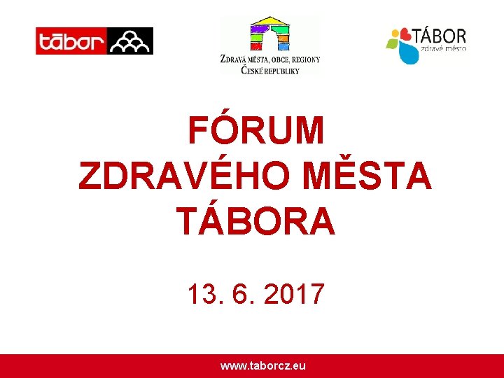 FÓRUM ZDRAVÉHO MĚSTA TÁBORA 13. 6. 2017 www. taborcz. eu 