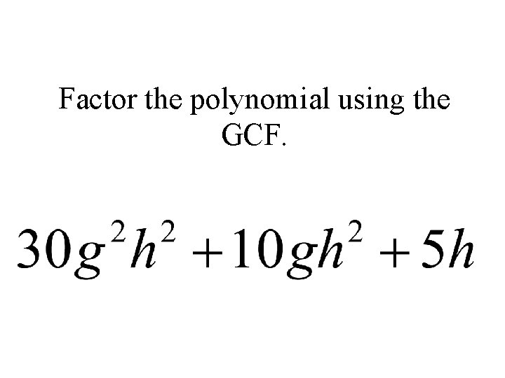 Factor the polynomial using the GCF. 