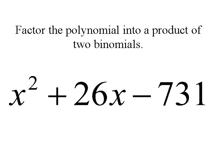 Factor the polynomial into a product of two binomials. 