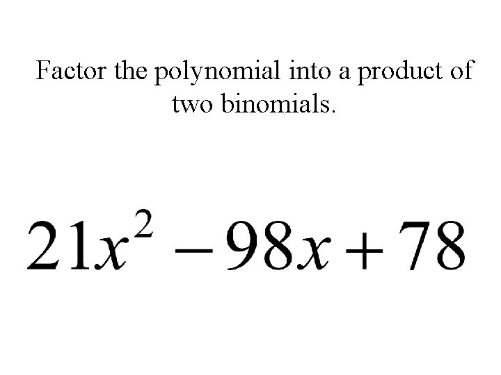 Factor the polynomial into a product of two binomials. 