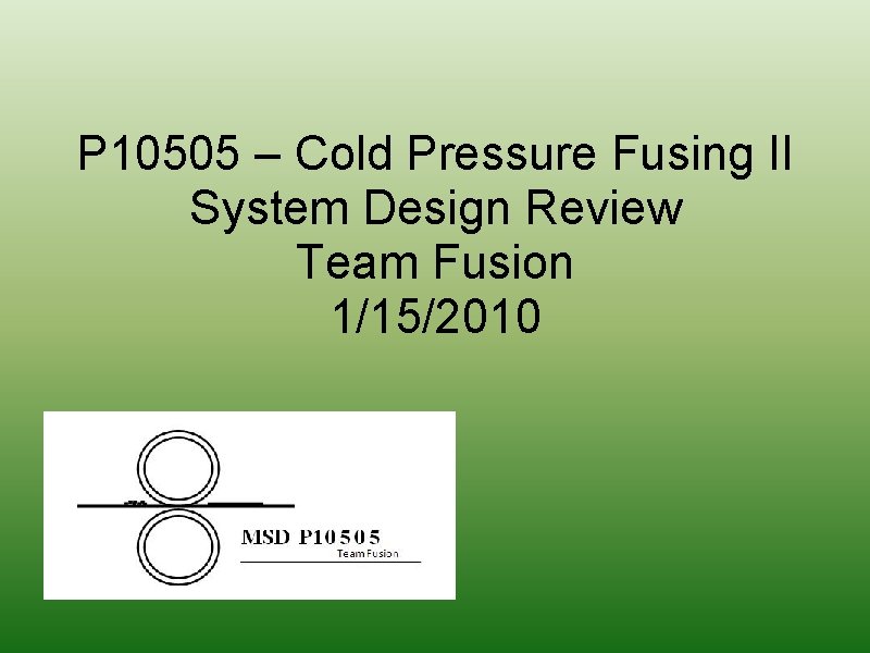 P 10505 – Cold Pressure Fusing II System Design Review Team Fusion 1/15/2010 