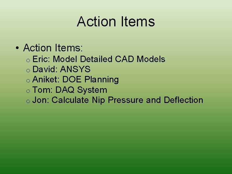 Action Items • Action Items: o Eric: Model Detailed CAD Models o David: ANSYS
