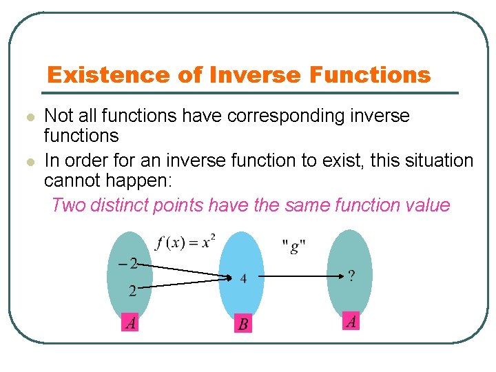 Existence of Inverse Functions l l Not all functions have corresponding inverse functions In