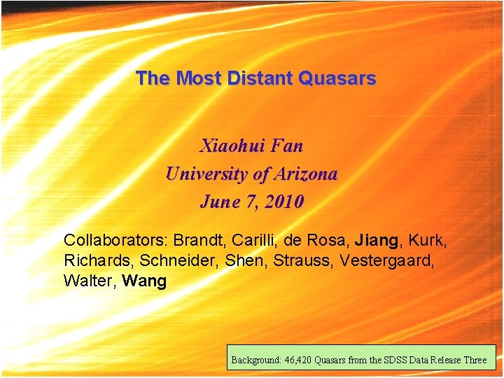 The Most Distant Quasars Xiaohui Fan University of Arizona June 7, 2010 Collaborators: Brandt,