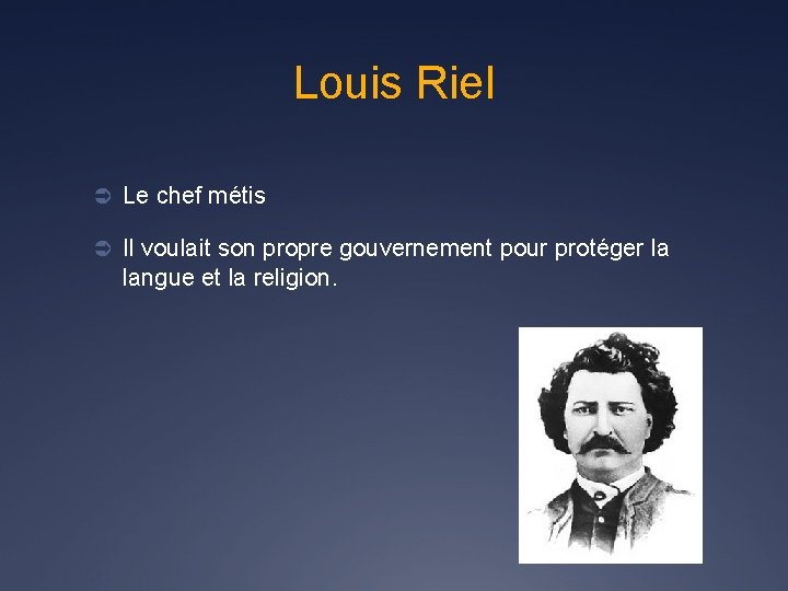 Louis Riel Ü Le chef métis Ü Il voulait son propre gouvernement pour protéger