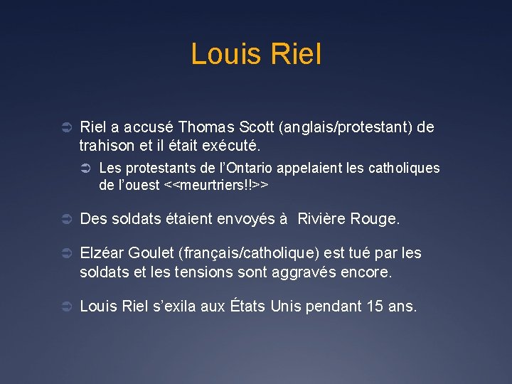 Louis Riel Ü Riel a accusé Thomas Scott (anglais/protestant) de trahison et il était