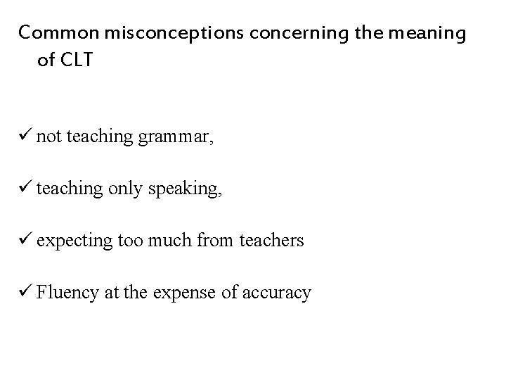 Common misconceptions concerning the meaning of CLT ü not teaching grammar, ü teaching only