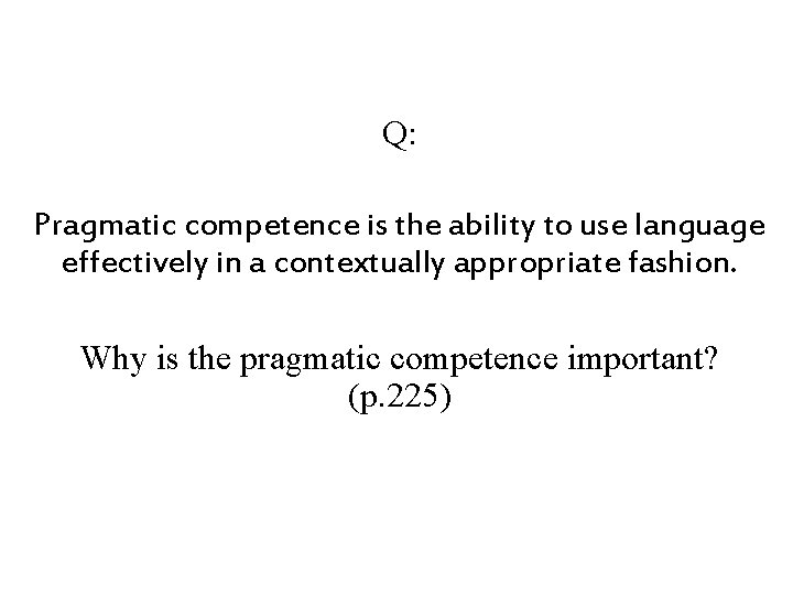 Q: Pragmatic competence is the ability to use language effectively in a contextually appropriate