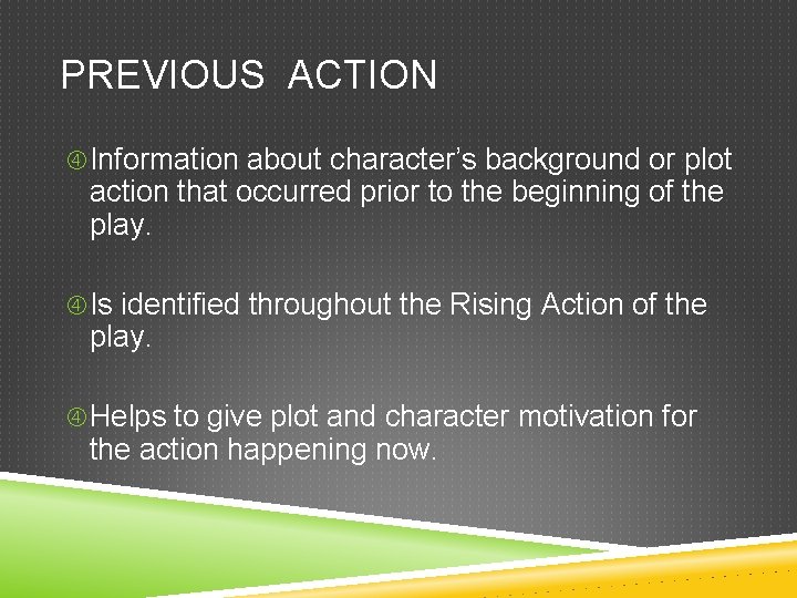 PREVIOUS ACTION Information about character’s background or plot action that occurred prior to the