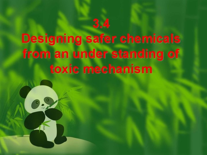 3. 4 Designing safer chemicals from an under standing of toxic mechanism 