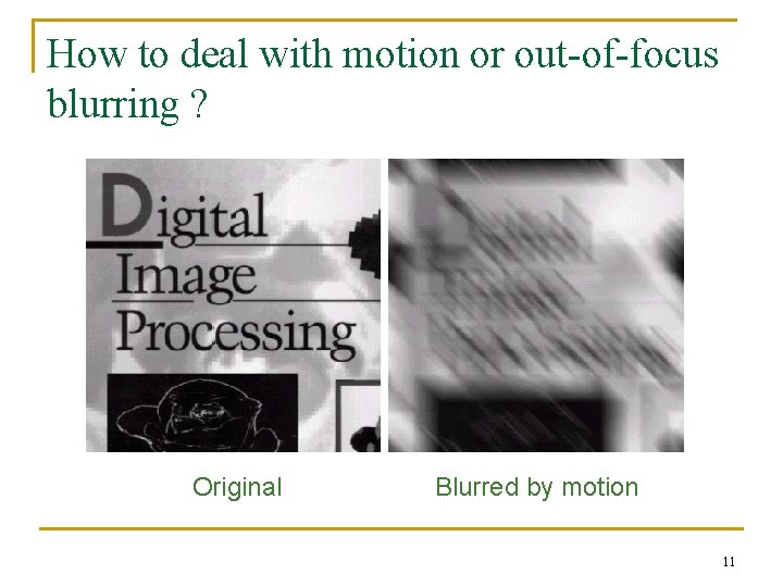 How to deal with motion or out-of-focus blurring ? Original Blurred by motion 11