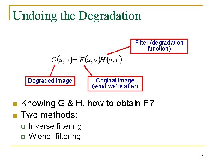 Undoing the Degradation Filter (degradation function) Degraded image n n Original image (what we’re