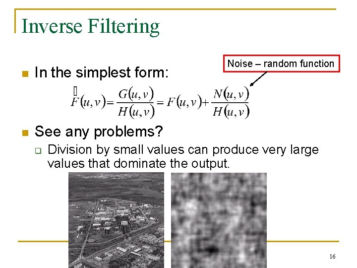 Inverse Filtering n In the simplest form: n See any problems? q Noise –