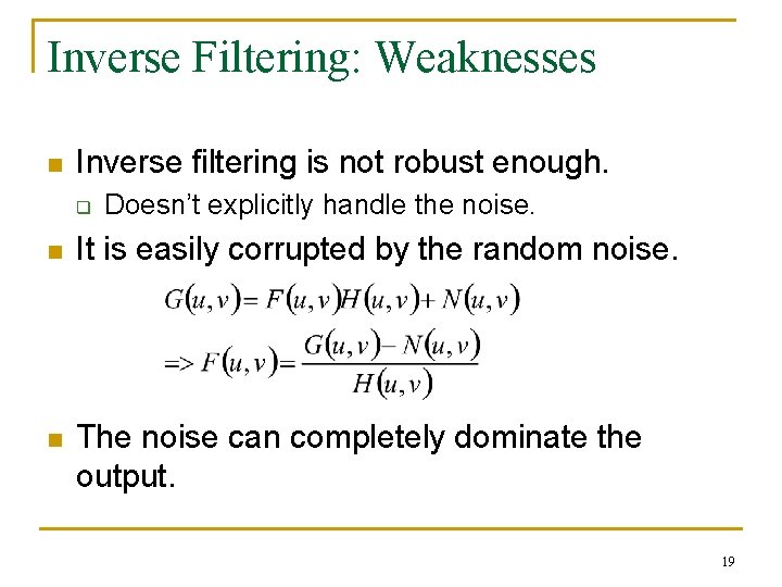 Inverse Filtering: Weaknesses n Inverse filtering is not robust enough. q Doesn’t explicitly handle