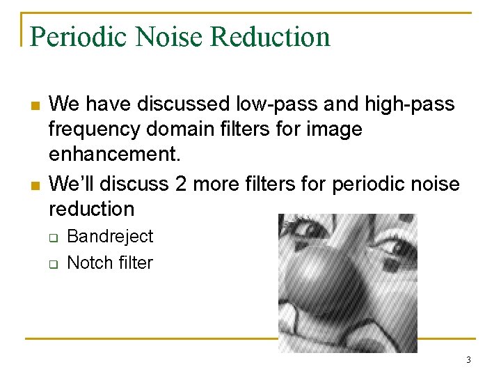 Periodic Noise Reduction n n We have discussed low-pass and high-pass frequency domain filters