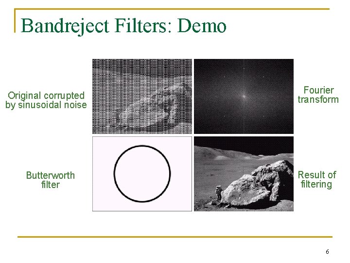 Bandreject Filters: Demo Original corrupted by sinusoidal noise Butterworth filter Fourier transform Result of