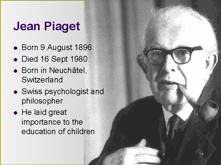 Jean Piaget l l l Born 9 August 1896 Died 16 Sept 1980 Born