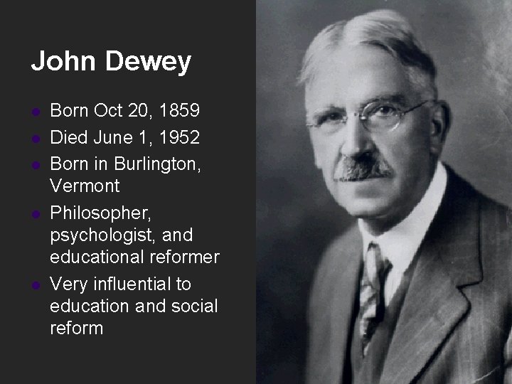 John Dewey l l l Born Oct 20, 1859 Died June 1, 1952 Born