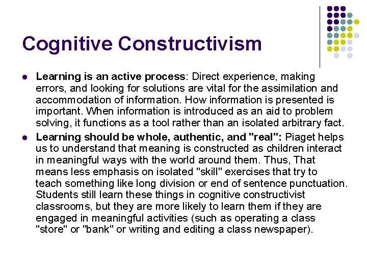 Cognitive Constructivism l l Learning is an active process: Direct experience, making errors, and