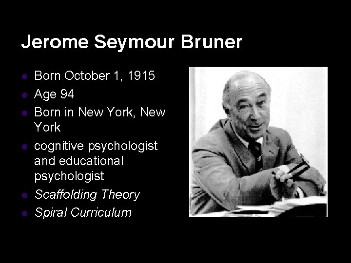 Jerome Seymour Bruner l l l Born October 1, 1915 Age 94 Born in