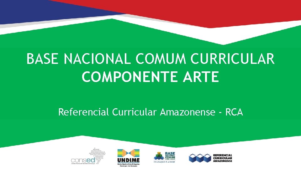 BASE NACIONAL COMUM CURRICULAR COMPONENTE ARTE Referencial Curricular Amazonense - RCA 