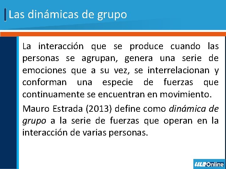 Las dinámicas de grupo La interacción que se produce cuando las personas se agrupan,