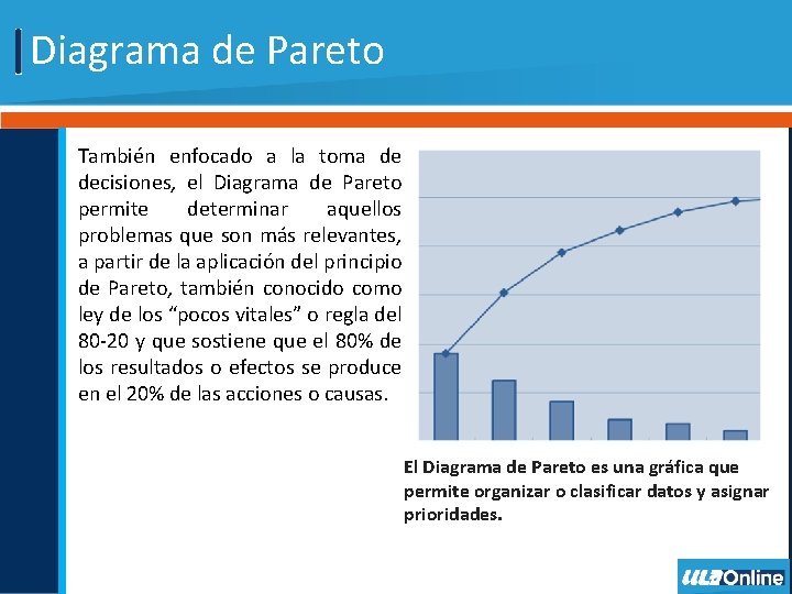 Diagrama de Pareto También enfocado a la toma de decisiones, el Diagrama de Pareto