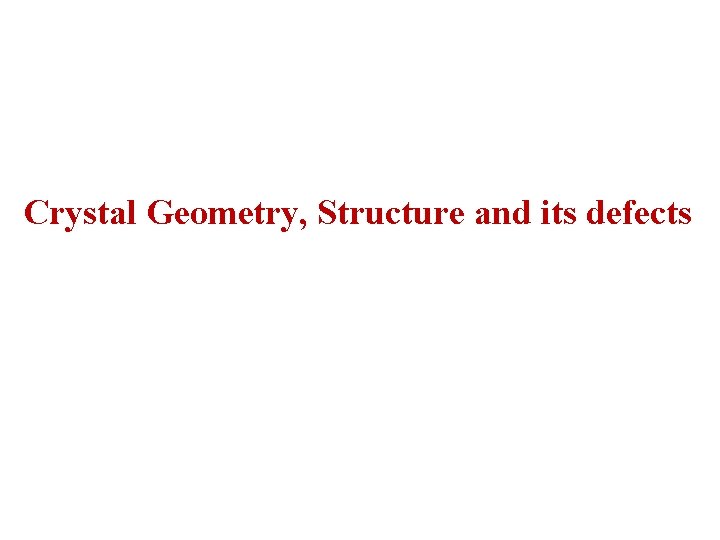 Crystal Geometry, Structure and its defects 