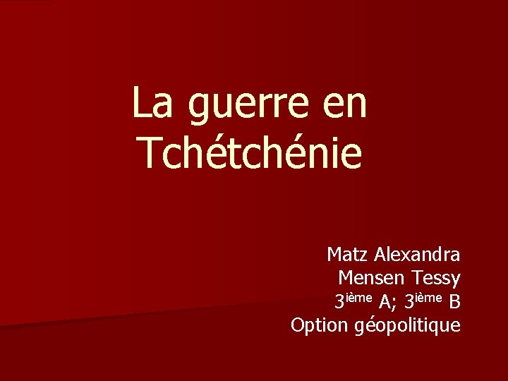 La guerre en Tchétchénie Matz Alexandra Mensen Tessy 3 ième A; 3 ième B