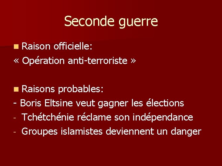 Seconde guerre n Raison officielle: « Opération anti-terroriste » n Raisons probables: - Boris