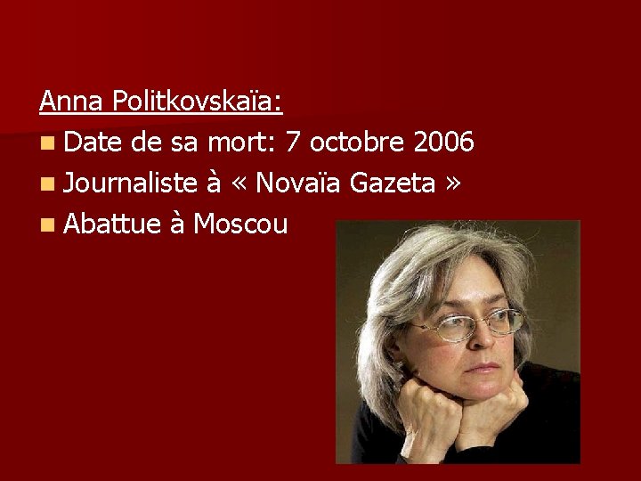 Anna Politkovskaïa: n Date de sa mort: 7 octobre 2006 n Journaliste à «