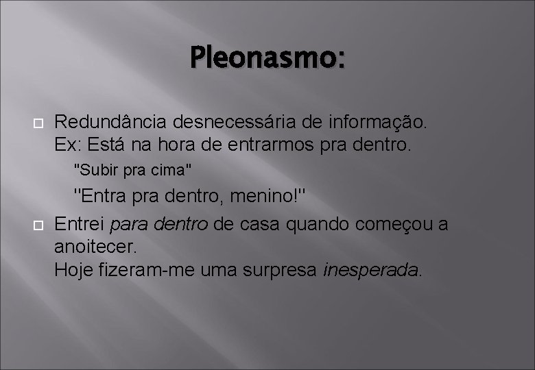 Pleonasmo: Redundância desnecessária de informação. Ex: Está na hora de entrarmos pra dentro. "Subir