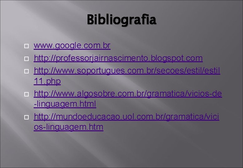 Bibliografia www. google. com. br http: //professorjairnascimento. blogspot. com http: //www. soportugues. com. br/secoes/estil