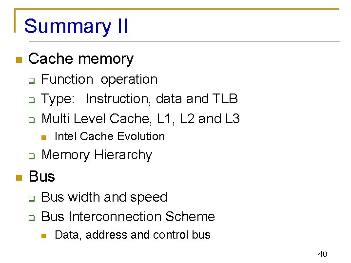 Summary II n Cache memory q q q Function operation Type: Instruction, data and