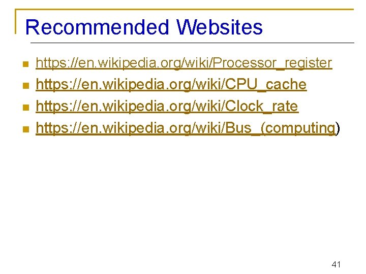Recommended Websites n https: //en. wikipedia. org/wiki/Processor_register n https: //en. wikipedia. org/wiki/CPU_cache https: //en.